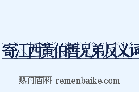 寄江西黄伯善兄弟反义词是什么意思的图片